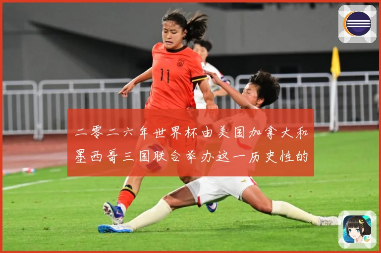 二零二六年世界杯由美国加拿大和墨西哥三国联合举办这一历史性的赛事前瞻-深度解析