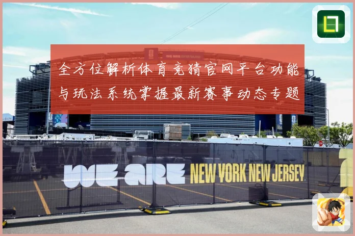全方位解析体育竞猜官网平台功能与玩法系统掌握最新赛事动态专题观察-深度解析
