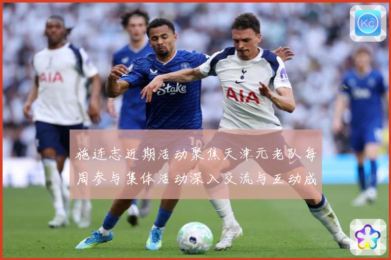 施连志近期活动聚焦天津元老队每周参与集体活动深入交流与互动成长观察-深度解析